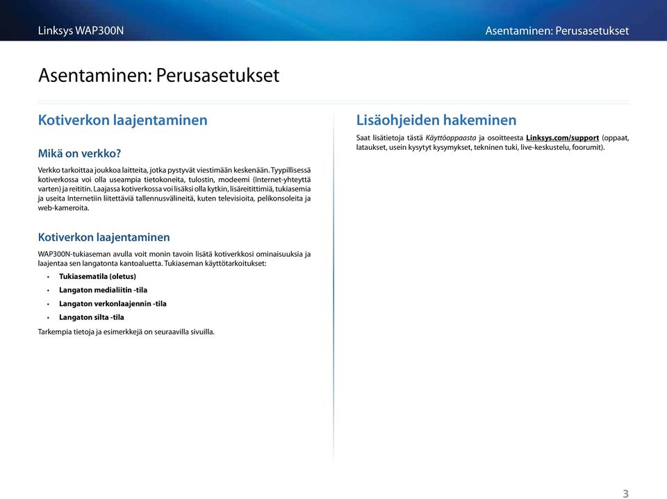 Laajassa kotiverkossa voi lisäksi olla kytkin, lisäreitittimiä, tukiasemia ja useita Internetiin liitettäviä tallennusvälineitä, kuten televisioita, pelikonsoleita ja web-kameroita.