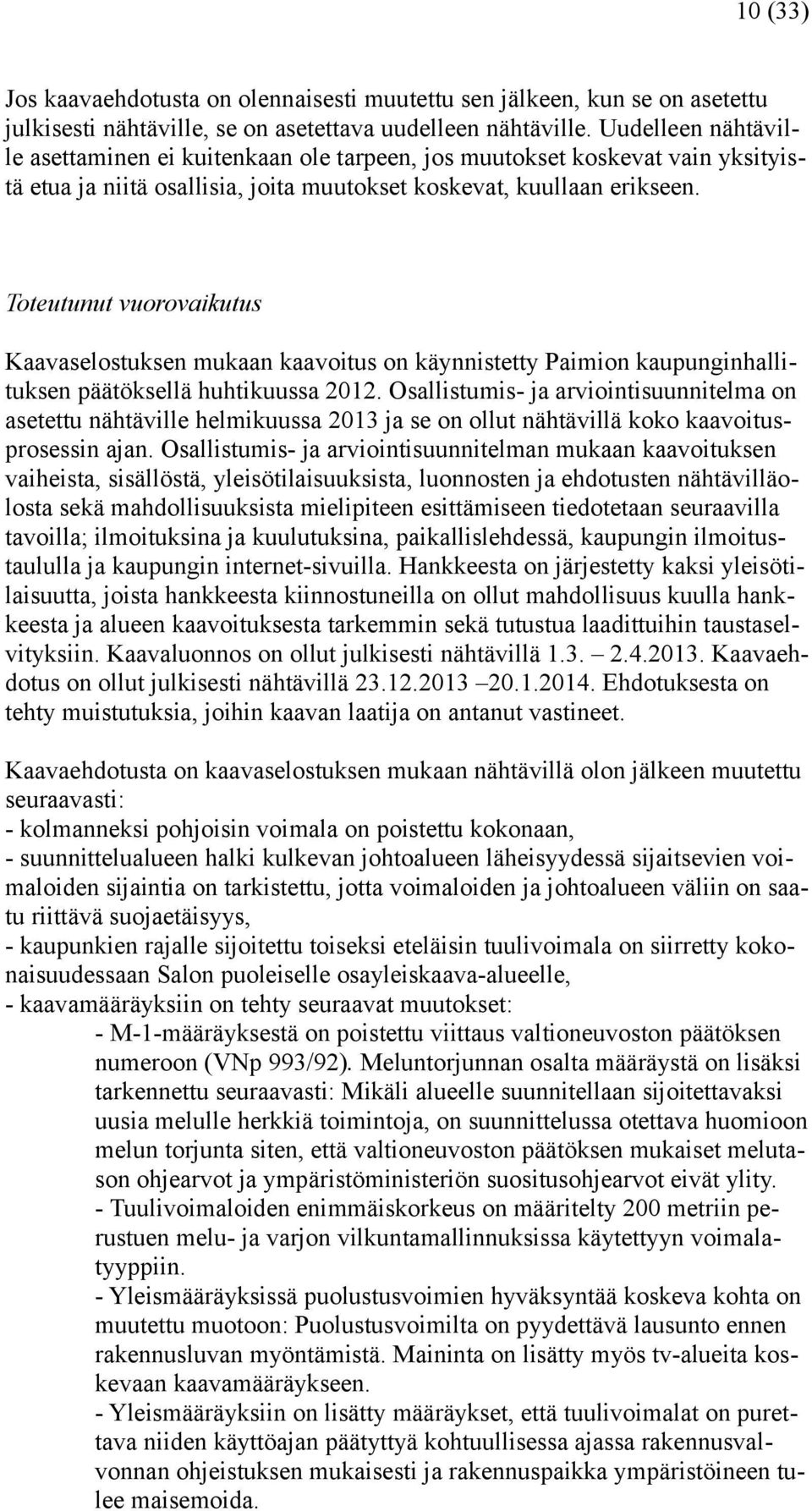 Toteutunut vuorovaikutus Kaavaselostuksen mukaan kaavoitus on käynnistetty Paimion kaupunginhallituksen päätöksellä huhtikuussa 2012.