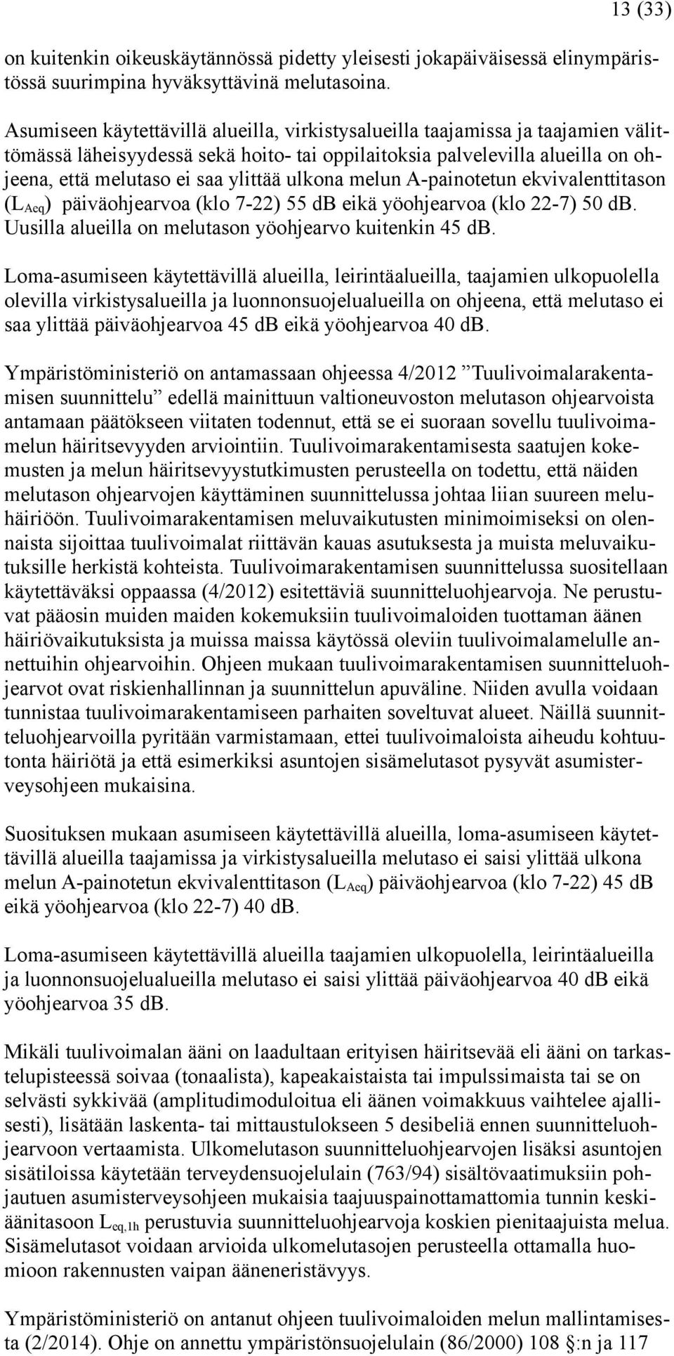 ulkona melun A-painotetun ekvivalenttitason (L Aeq ) päiväohjearvoa (klo 7-22) 55 db eikä yöohjearvoa (klo 22-7) 50 db. Uusilla alueilla on melutason yöohjearvo kuitenkin 45 db.