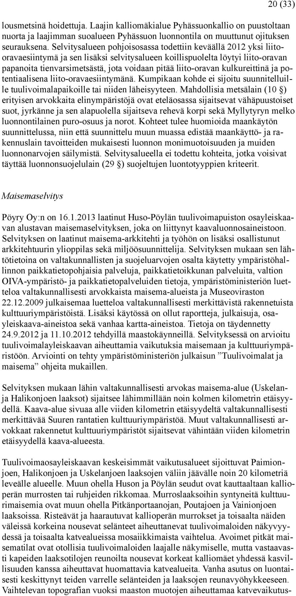 liito-oravan kulkureittinä ja potentiaalisena liito-oravaesiintymänä. Kumpikaan kohde ei sijoitu suunnitelluille tuulivoimalapaikoille tai niiden läheisyyteen.