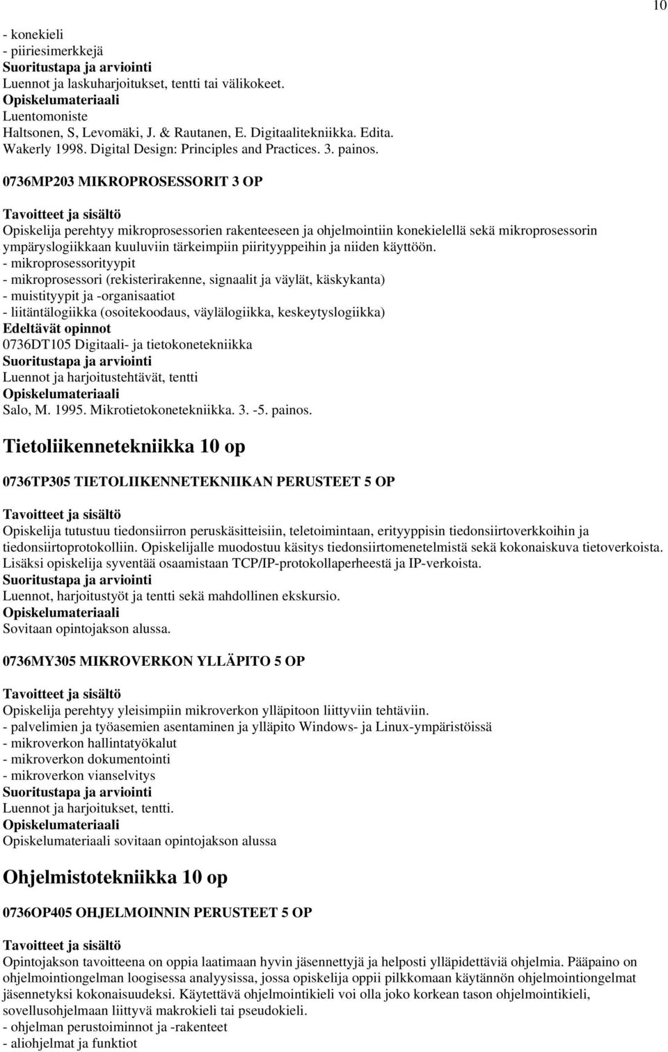 0736MP203 MIKROPROSESSORIT 3 OP Opiskelija perehtyy mikroprosessorien rakenteeseen ja ohjelmointiin konekielellä sekä mikroprosessorin ympäryslogiikkaan kuuluviin tärkeimpiin piirityyppeihin ja