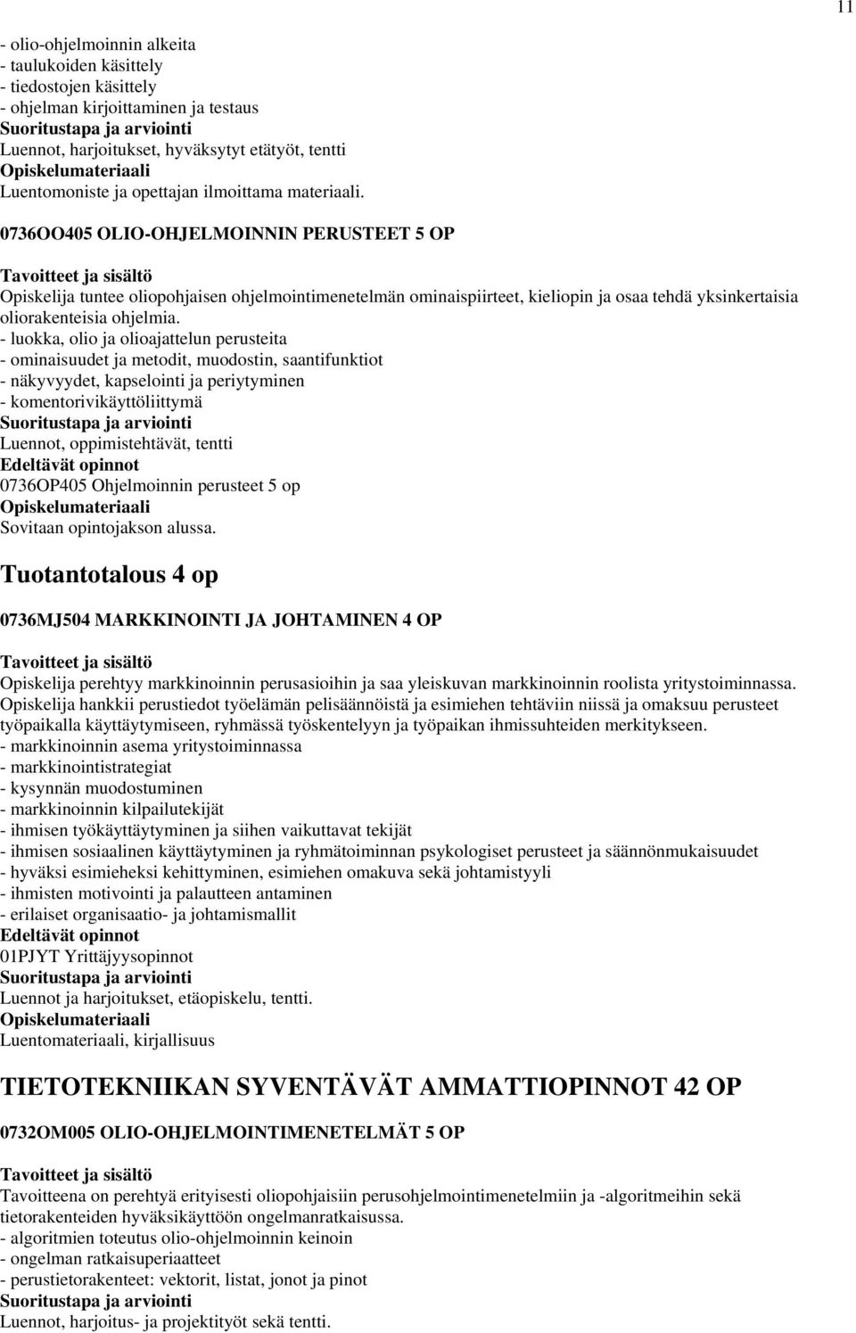 0736OO405 OLIO-OHJELMOINNIN PERUSTEET 5 OP Opiskelija tuntee oliopohjaisen ohjelmointimenetelmän ominaispiirteet, kieliopin ja osaa tehdä yksinkertaisia oliorakenteisia ohjelmia.