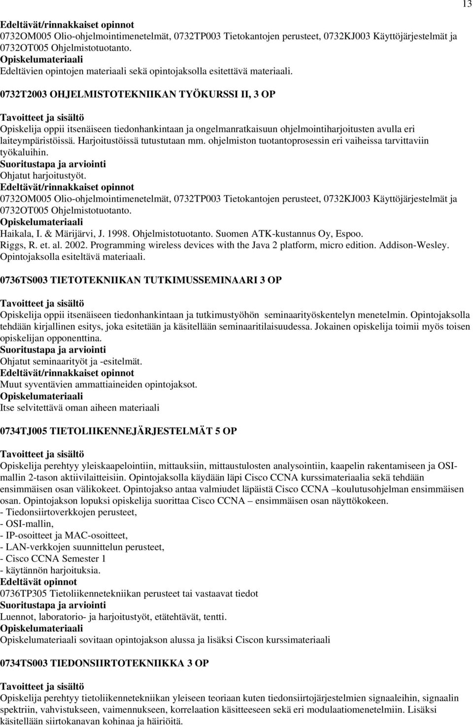 0732T2003 OHJELMISTOTEKNIIKAN TYÖKURSSI II, 3 OP Opiskelija oppii itsenäiseen tiedonhankintaan ja ongelmanratkaisuun ohjelmointiharjoitusten avulla eri laiteympäristöissä.