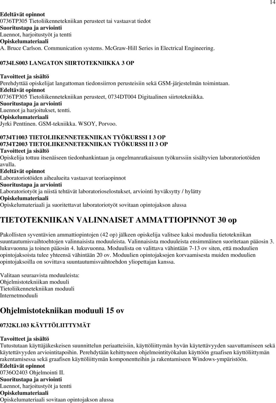 0736TP305 Tietoliikennetekniikan perusteet, 0734DT004 Digitaalinen siirtotekniikka. Luennot ja harjoitukset, tentti. Jyrki Penttinen. GSM-tekniikka. WSOY, Porvoo.