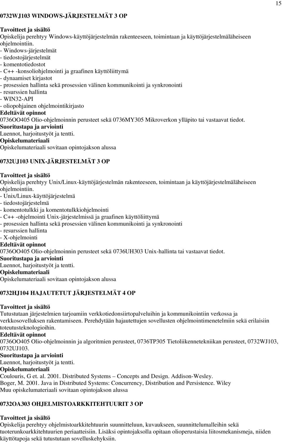 kommunikointi ja synkronointi - resurssien hallinta - WIN32-API - oliopohjainen ohjelmointikirjasto 0736OO405 Olio-ohjelmoinnin perusteet sekä 0736MY305 Mikroverkon ylläpito tai vastaavat tiedot.