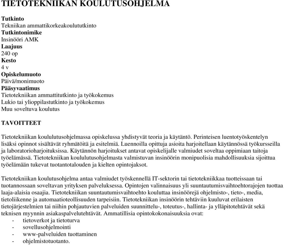 Perinteisen luentotyöskentelyn lisäksi opinnot sisältävät ryhmätöitä ja esitelmiä. Luennoilla opittuja asioita harjoitellaan käytännössä työkursseilla ja laboratorioharjoituksissa.