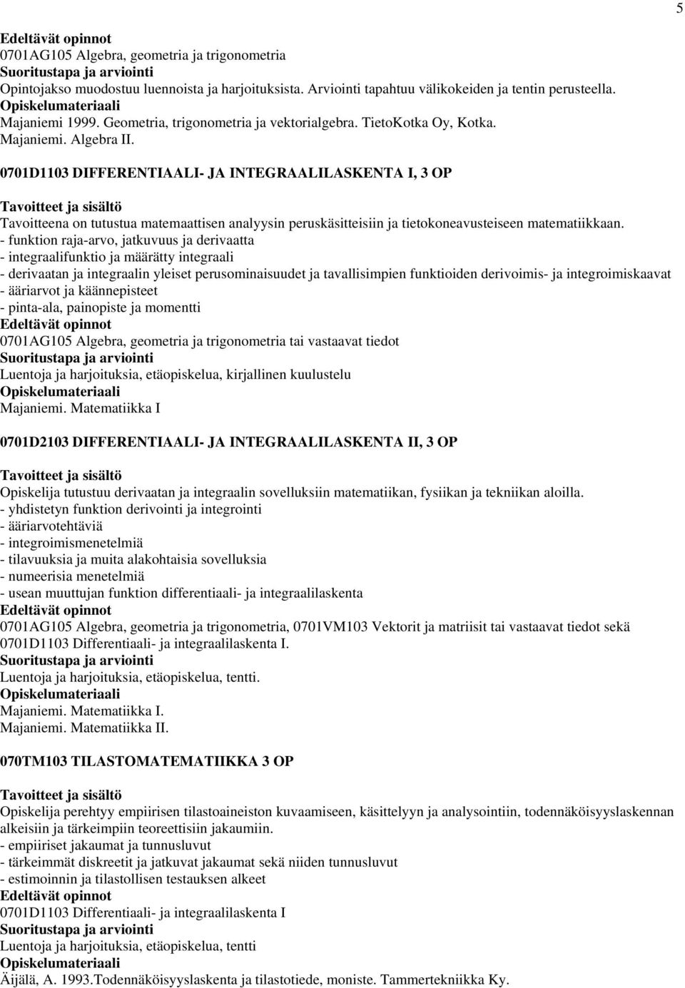 0701D1103 DIFFERENTIAALI- JA INTEGRAALILASKENTA I, 3 OP Tavoitteena on tutustua matemaattisen analyysin peruskäsitteisiin ja tietokoneavusteiseen matematiikkaan.