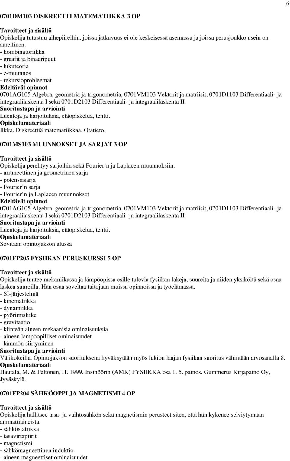 integraalilaskenta I sekä 0701D2103 Differentiaali- ja integraalilaskenta II. Luentoja ja harjoituksia, etäopiskelua, tentti. Ilkka. Diskreettiä matematiikkaa. Otatieto.