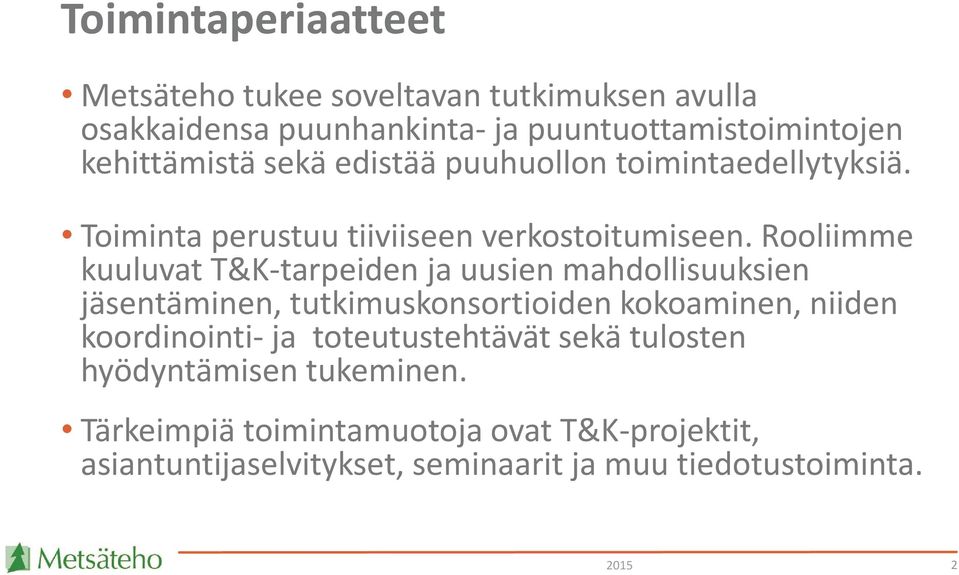 Rooliimme kuuluvat T&K-tarpeiden ja uusien mahdollisuuksien jäsentäminen, tutkimuskonsortioiden kokoaminen, niiden koordinointi- ja