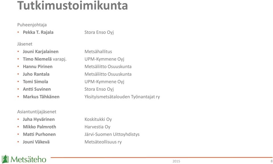 UPM-Kymmene Oyj Hannu Pirinen Metsäliitto Osuuskunta Juho Rantala Metsäliitto Osuuskunta Tomi Simola UPM-Kymmene Oyj