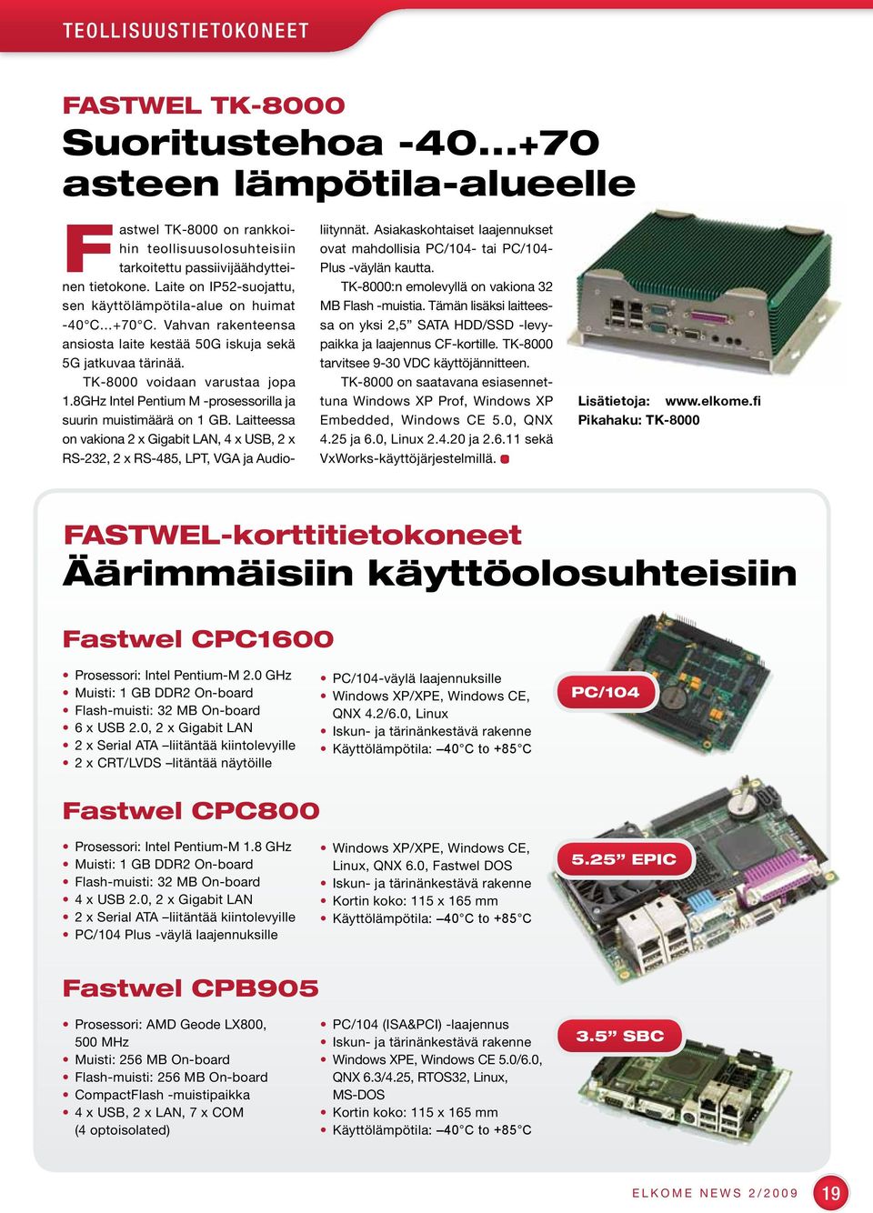 8GHz Intel Pentium M -prosessorilla ja suurin muistimäärä on 1 GB. Laitteessa on vakiona 2 x Gigabit LAN, 4 x USB, 2 x RS-232, 2 x RS-485, LPT, VGA ja Audio- liitynnät.