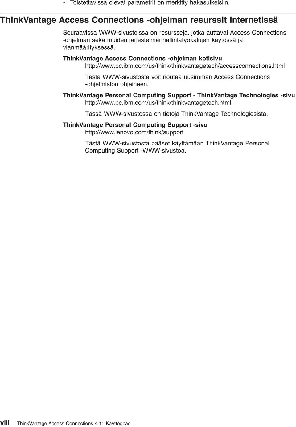 käytössä ja vianmäärityksessä. ThinkVantage Access Connections -ohjelman kotisivu http://www.pc.ibm.com/us/think/thinkvantagetech/accessconnections.