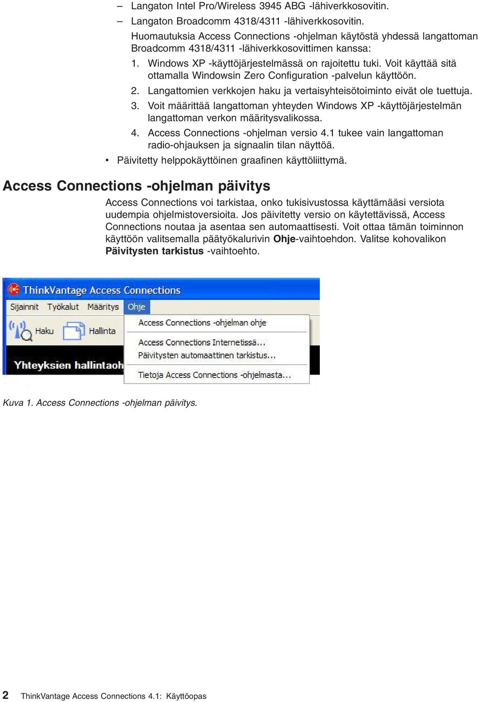 Voit käyttää sitä ottamalla Windowsin Zero Configuration -palvelun käyttöön. 2. Langattomien verkkojen haku ja vertaisyhteisötoiminto eivät ole tuettuja. 3.