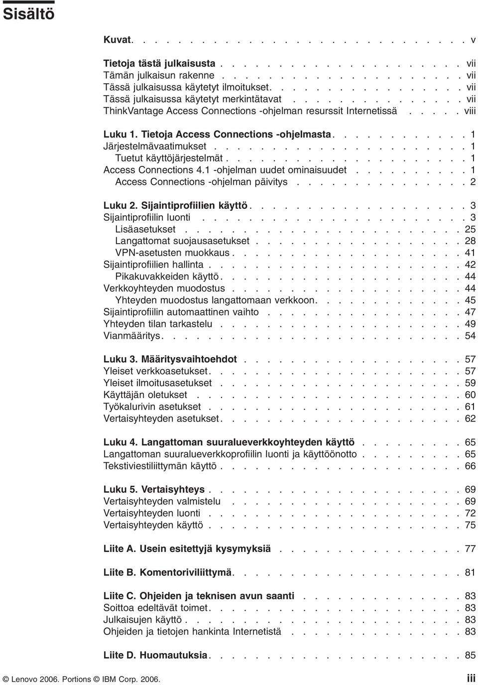 Tietoja Access Connections -ohjelmasta............ 1 Järjestelmävaatimukset...................... 1 Tuetut käyttöjärjestelmät..................... 1 Access Connections 4.