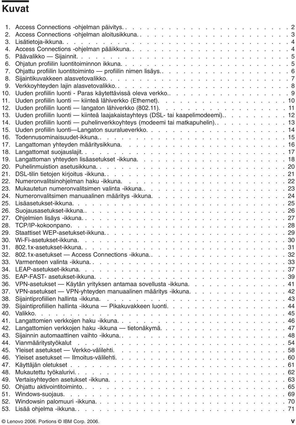 Ohjattu profiilin luontitoiminto profiilin nimen lisäys................... 6 8. Sijaintikuvakkeen alasvetovalikko.......................... 7 9. Verkkoyhteyden lajin alasvetovalikko......................... 8 10.