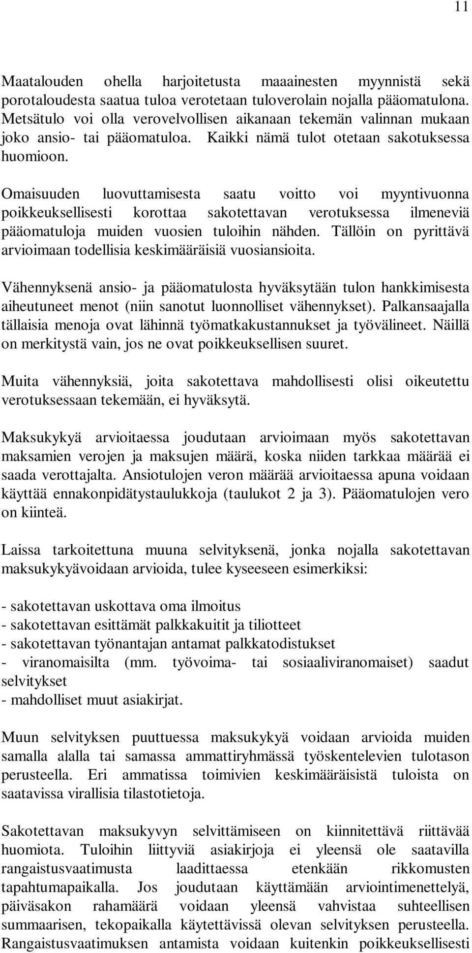 Omaisuuden luovuttamisesta saatu voitto voi myyntivuonna poikkeuksellisesti korottaa sakotettavan verotuksessa ilmeneviä pääomatuloja muiden vuosien tuloihin nähden.