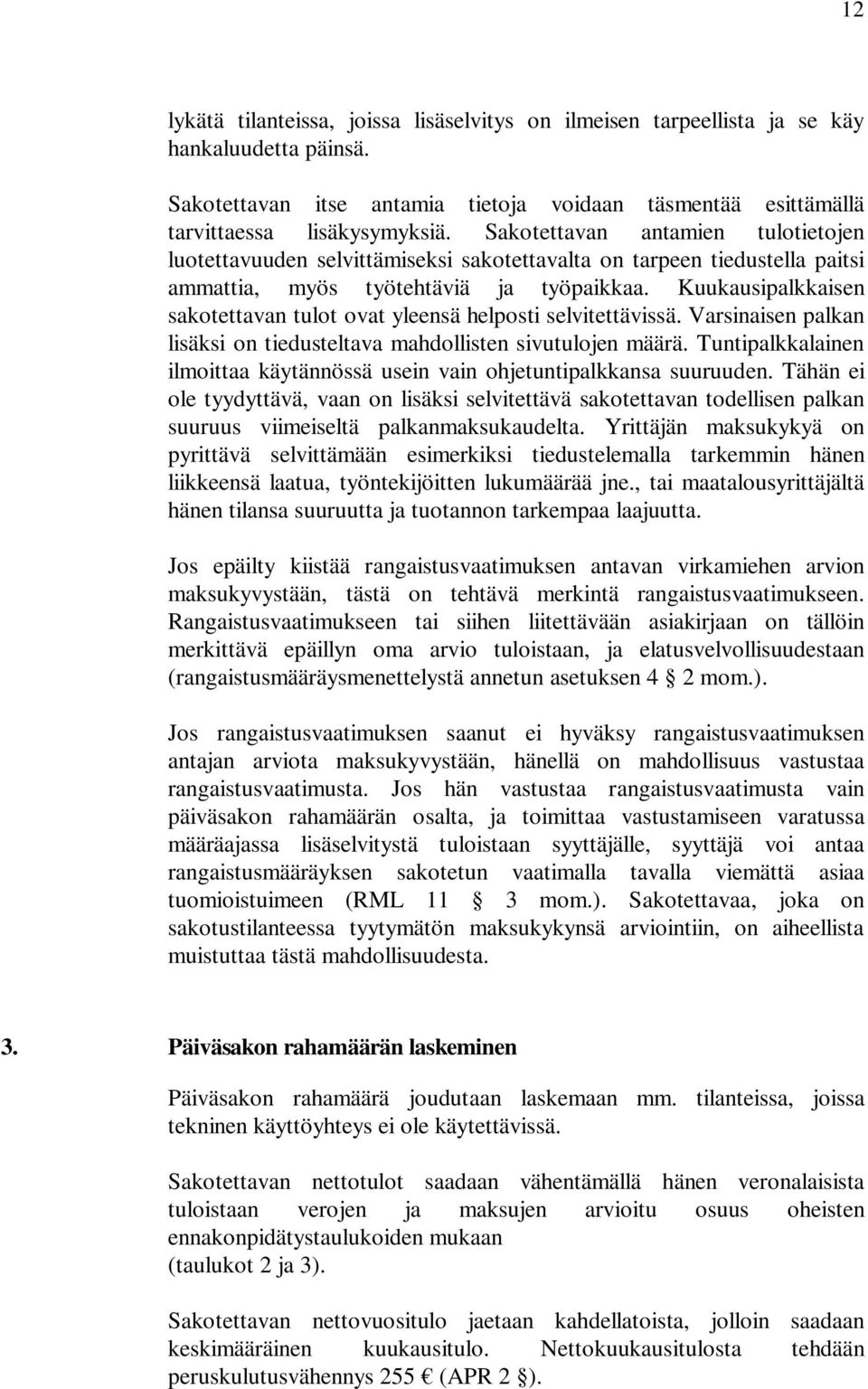 Kuukausipalkkaisen sakotettavan tulot ovat yleensä helposti selvitettävissä. Varsinaisen palkan lisäksi on tiedusteltava mahdollisten sivutulojen määrä.