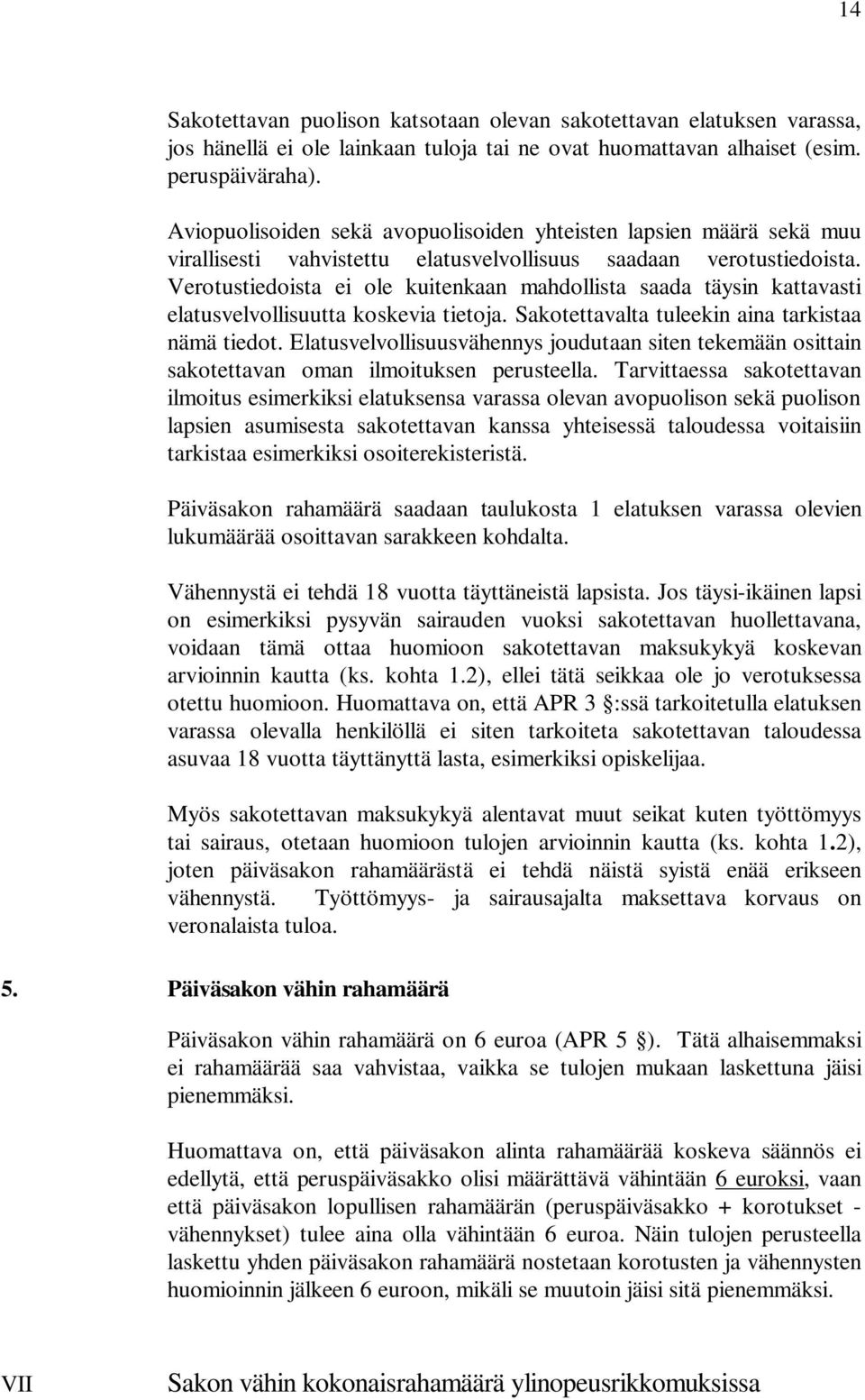 Verotustiedoista ei ole kuitenkaan mahdollista saada täysin kattavasti elatusvelvollisuutta koskevia tietoja. Sakotettavalta tuleekin aina tarkistaa nämä tiedot.