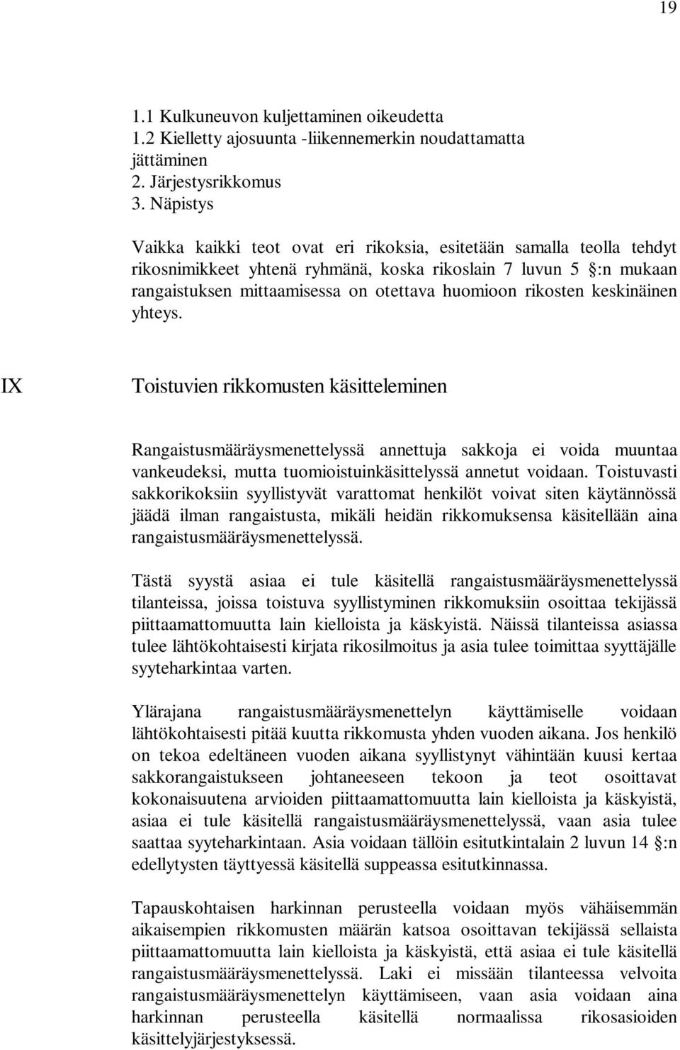 rikosten keskinäinen yhteys. IX Toistuvien rikkomusten käsitteleminen Rangaistusmääräysmenettelyssä annettuja sakkoja ei voida muuntaa vankeudeksi, mutta tuomioistuinkäsittelyssä annetut voidaan.