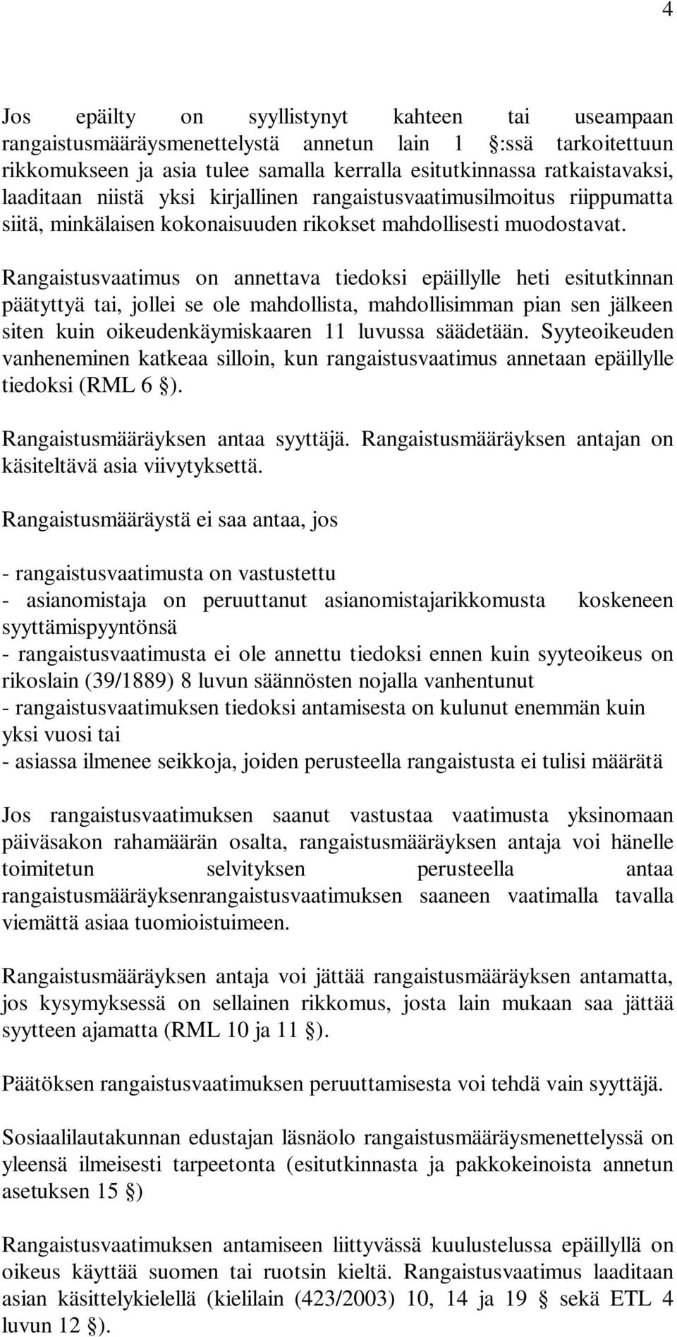 Rangaistusvaatimus on annettava tiedoksi epäillylle heti esitutkinnan päätyttyä tai, jollei se ole mahdollista, mahdollisimman pian sen jälkeen siten kuin oikeudenkäymiskaaren 11 luvussa säädetään.