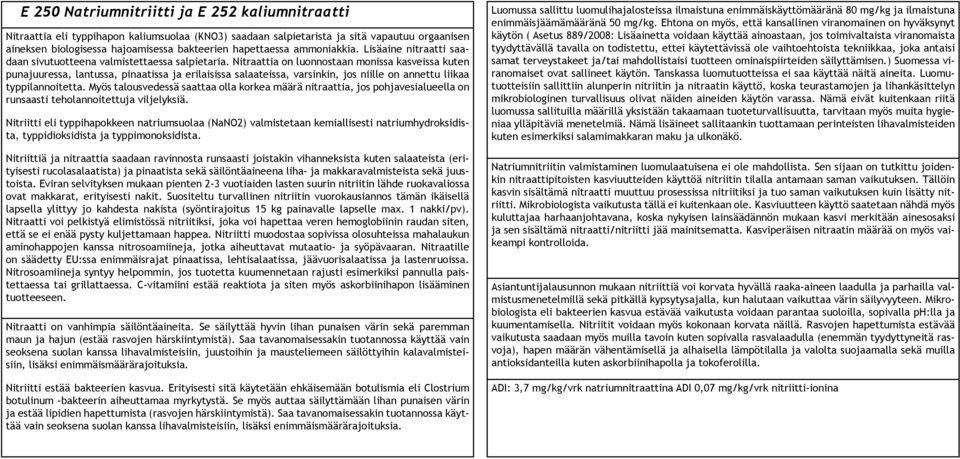 Nitraattia on luonnostaan monissa kasveissa kuten punajuuressa, lantussa, pinaatissa ja erilaisissa salaateissa, varsinkin, jos niille on annettu liikaa typpilannoitetta.