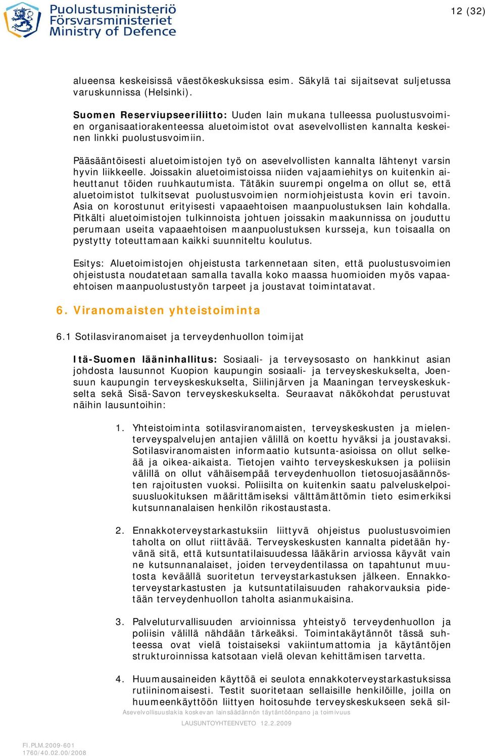 Pääsääntöisesti aluetoimistojen työ on asevelvollisten kannalta lähtenyt varsin hyvin liikkeelle. Joissakin aluetoimistoissa niiden vajaamiehitys on kuitenkin aiheuttanut töiden ruuhkautumista.