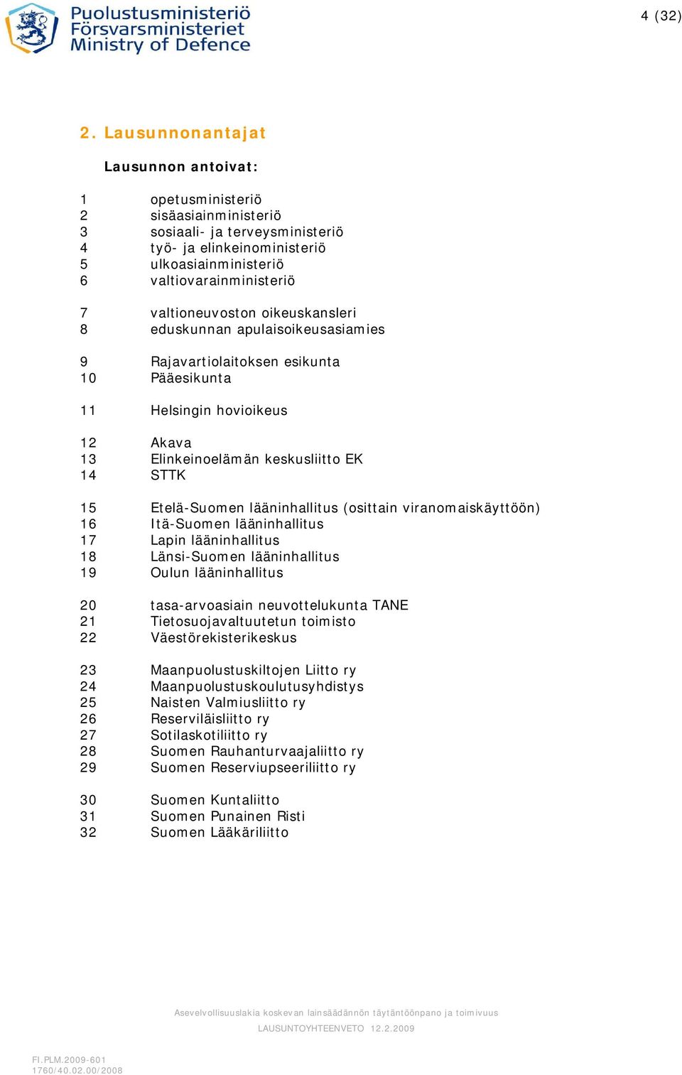 valtioneuvoston oikeuskansleri 8 eduskunnan apulaisoikeusasiamies 9 Rajavartiolaitoksen esikunta 10 Pääesikunta 11 Helsingin hovioikeus 12 Akava 13 Elinkeinoelämän keskusliitto EK 14 STTK 15