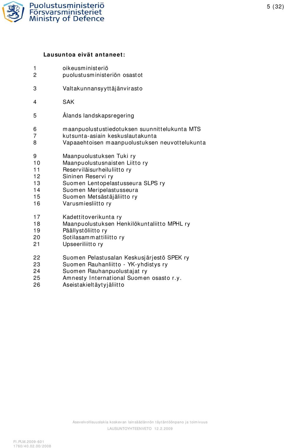 Suomen Lentopelastusseura SLPS ry 14 Suomen Meripelastusseura 15 Suomen Metsästäjäliitto ry 16 Varusmiesliitto ry 17 Kadettitoverikunta ry 18 Maanpuolustuksen Henkilökuntaliitto MPHL ry 19