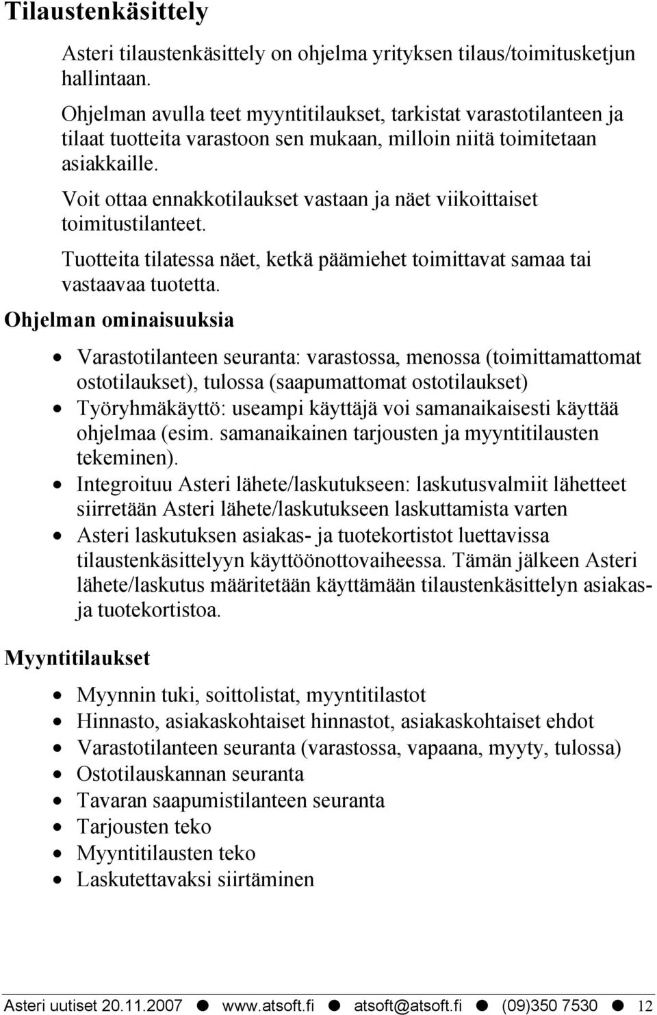 Voit ottaa ennakkotilaukset vastaan ja näet viikoittaiset toimitustilanteet. Tuotteita tilatessa näet, ketkä päämiehet toimittavat samaa tai vastaavaa tuotetta.