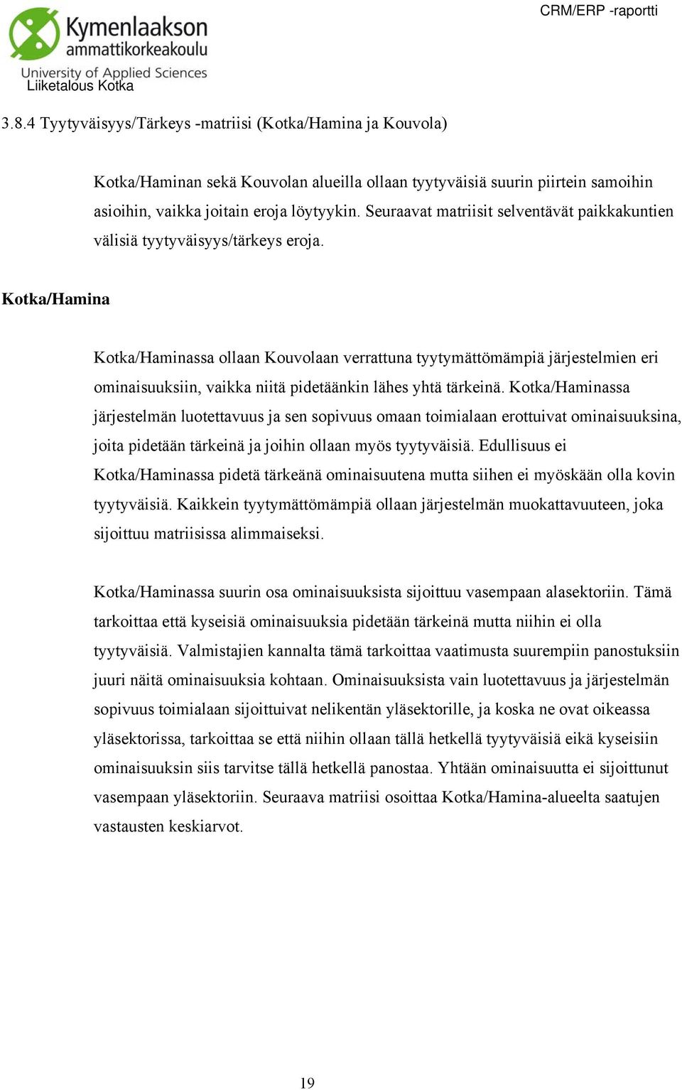 Kotka/Hamina Kotka/Haminassa ollaan Kouvolaan verrattuna tyytymättömämpiä järjestelmien eri ominaisuuksiin, vaikka niitä pidetäänkin lähes yhtä tärkeinä.