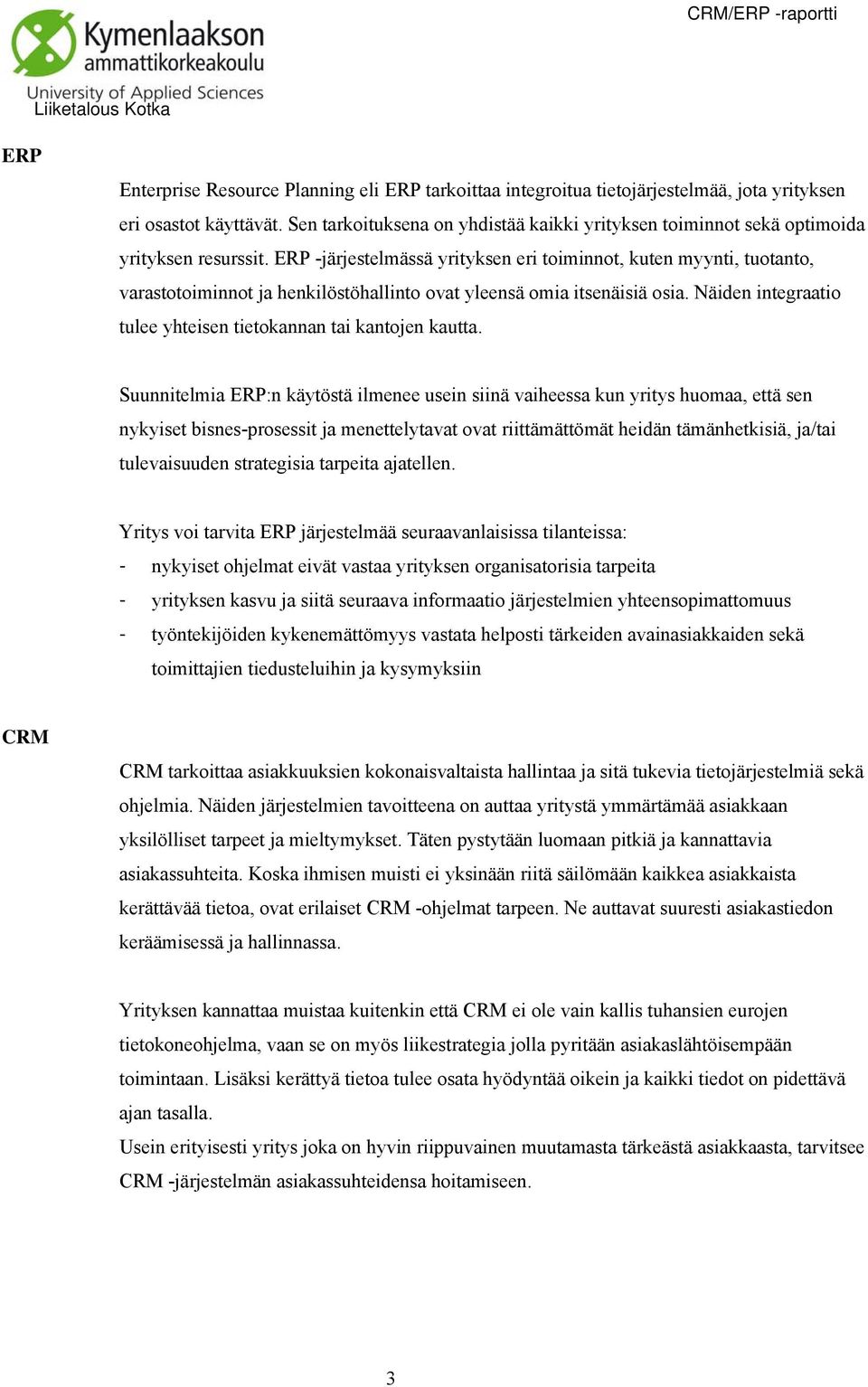 ERP -järjestelmässä yrityksen eri toiminnot, kuten myynti, tuotanto, varastotoiminnot ja henkilöstöhallinto ovat yleensä omia itsenäisiä osia.