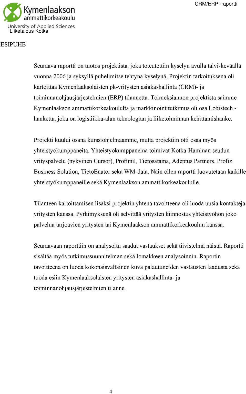 Toimeksiannon projektista saimme Kymenlaakson ammattikorkeakoululta ja markkinointitutkimus oli osa Lobistech - hanketta, joka on logistiikka-alan teknologian ja liiketoiminnan kehittämishanke.