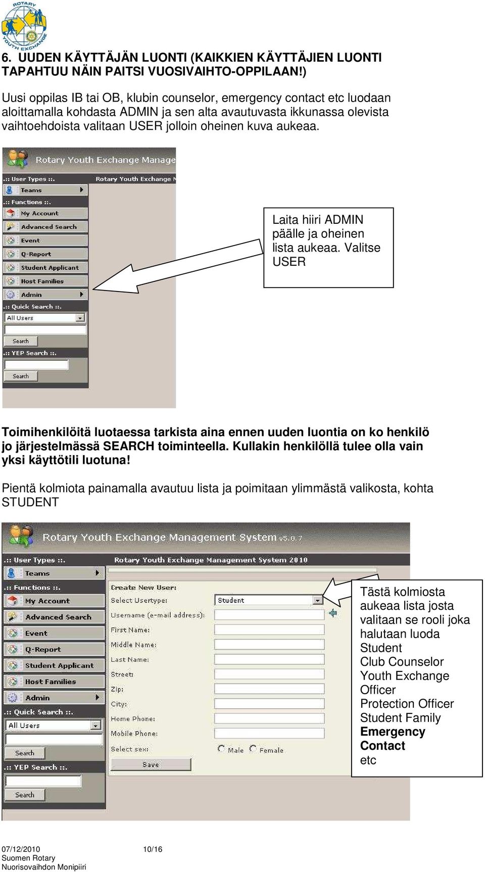 aukeaa. Laita hiiri ADMIN päälle ja oheinen lista aukeaa. Valitse USER Toimihenkilöitä luotaessa tarkista aina ennen uuden luontia on ko henkilö jo järjestelmässä SEARCH toiminteella.