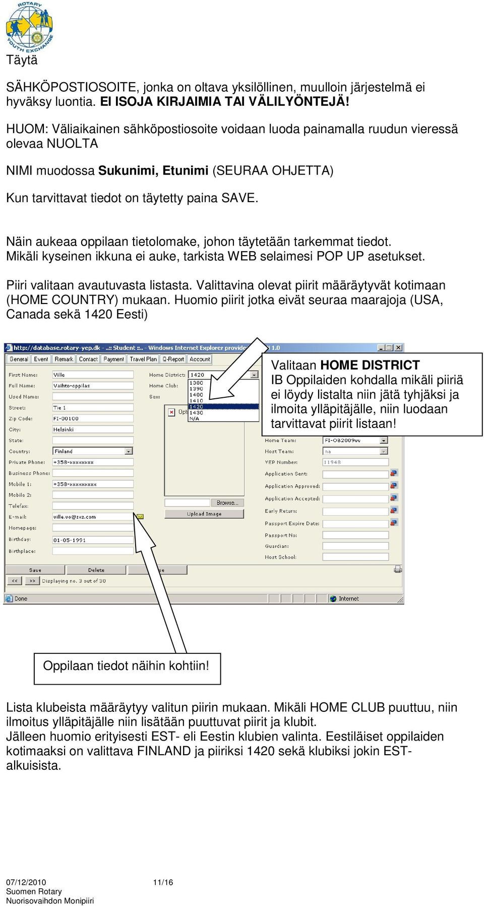 Näin aukeaa oppilaan tietolomake, johon täytetään tarkemmat tiedot. Mikäli kyseinen ikkuna ei auke, tarkista WEB selaimesi POP UP asetukset. Piiri valitaan avautuvasta listasta.