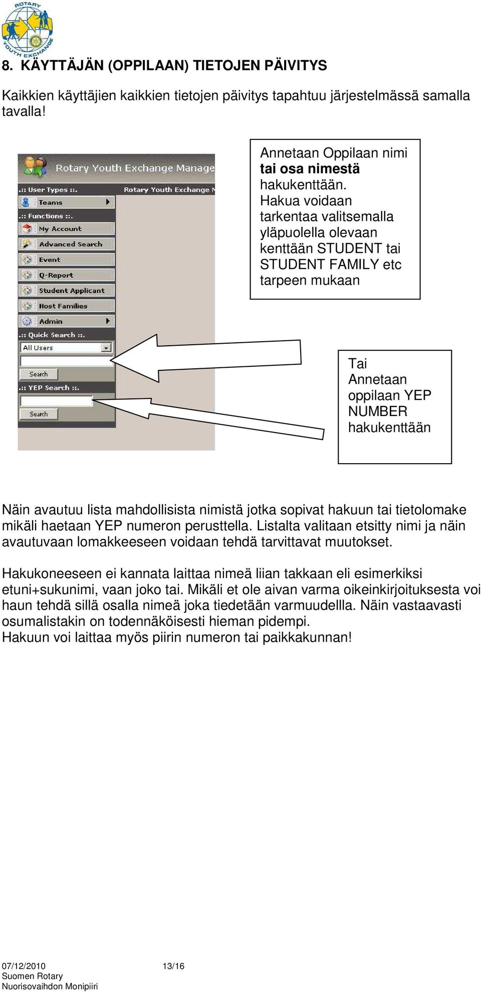 jotka sopivat hakuun tai tietolomake mikäli haetaan YEP numeron perusttella. Listalta valitaan etsitty nimi ja näin avautuvaan lomakkeeseen voidaan tehdä tarvittavat muutokset.