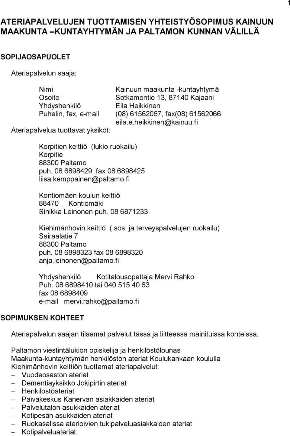 fi Ateriapalvelua tuottavat yksiköt: Korpitien keittiö (lukio ruokailu) Korpitie 88300 Paltamo puh. 08 6898429, fax 08 6898425 liisa.kemppainen@paltamo.