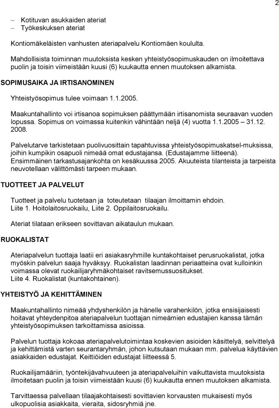 SOPIMUSAIKA JA IRTISANOMINEN Yhteistyösopimus tulee voimaan 1.1.2005. Maakuntahallinto voi irtisanoa sopimuksen päättymään irtisanomista seuraavan vuoden lopussa.