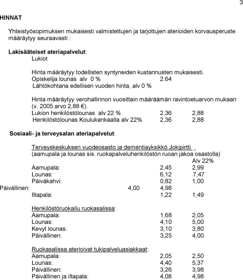 Lukion henkilöstölounas alv 22 % 2,36 2,88 Henkilöstölounas Koulukankaalla alv 22% 2,36 2,88 Sosiaali- ja terveysalan ateriapalvelut: Terveyskeskuksen vuodeosasto ja dementiayksikkö Jokipirtti