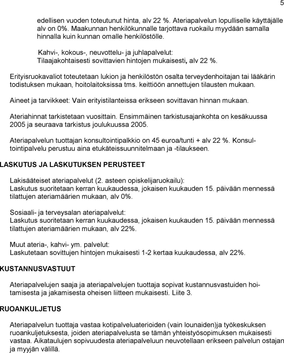 Kahvi-, kokous-, neuvottelu- ja juhlapalvelut: Tilaajakohtaisesti sovittavien hintojen mukaisesti, alv 22 %.