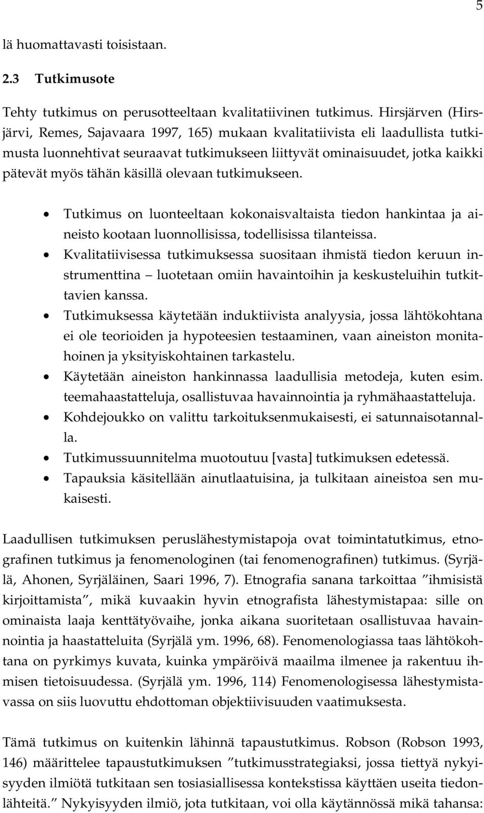 käsillä olevaan tutkimukseen. Tutkimus on luonteeltaan kokonaisvaltaista tiedon hankintaa ja aineisto kootaan luonnollisissa, todellisissa tilanteissa.