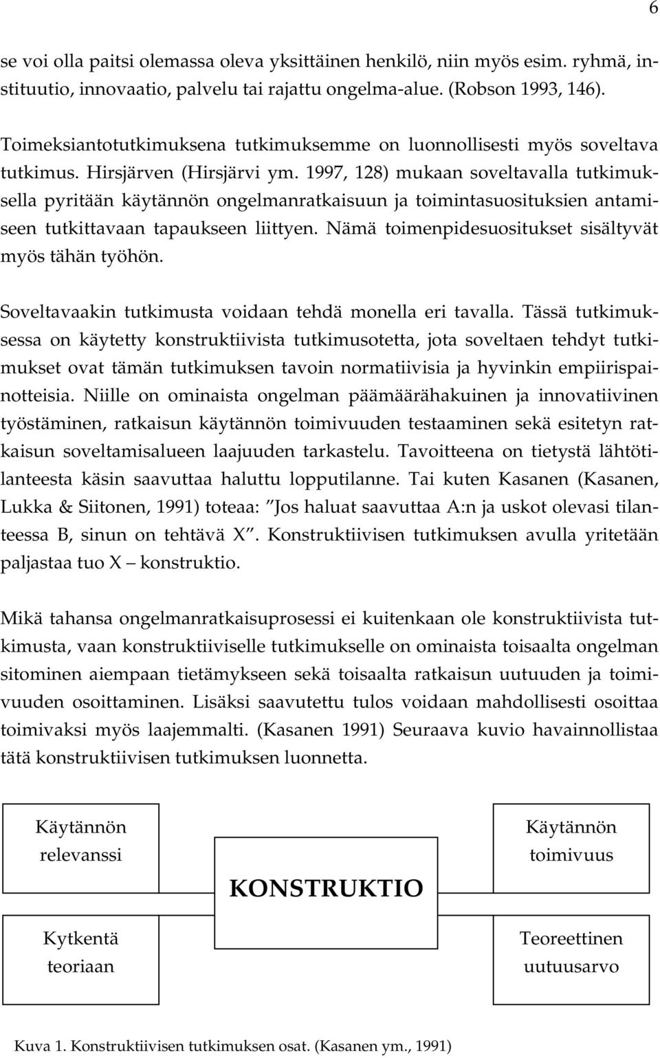 1997, 128) mukaan soveltavalla tutkimuksella pyritään käytännön ongelmanratkaisuun ja toimintasuosituksien antamiseen tutkittavaan tapaukseen liittyen.