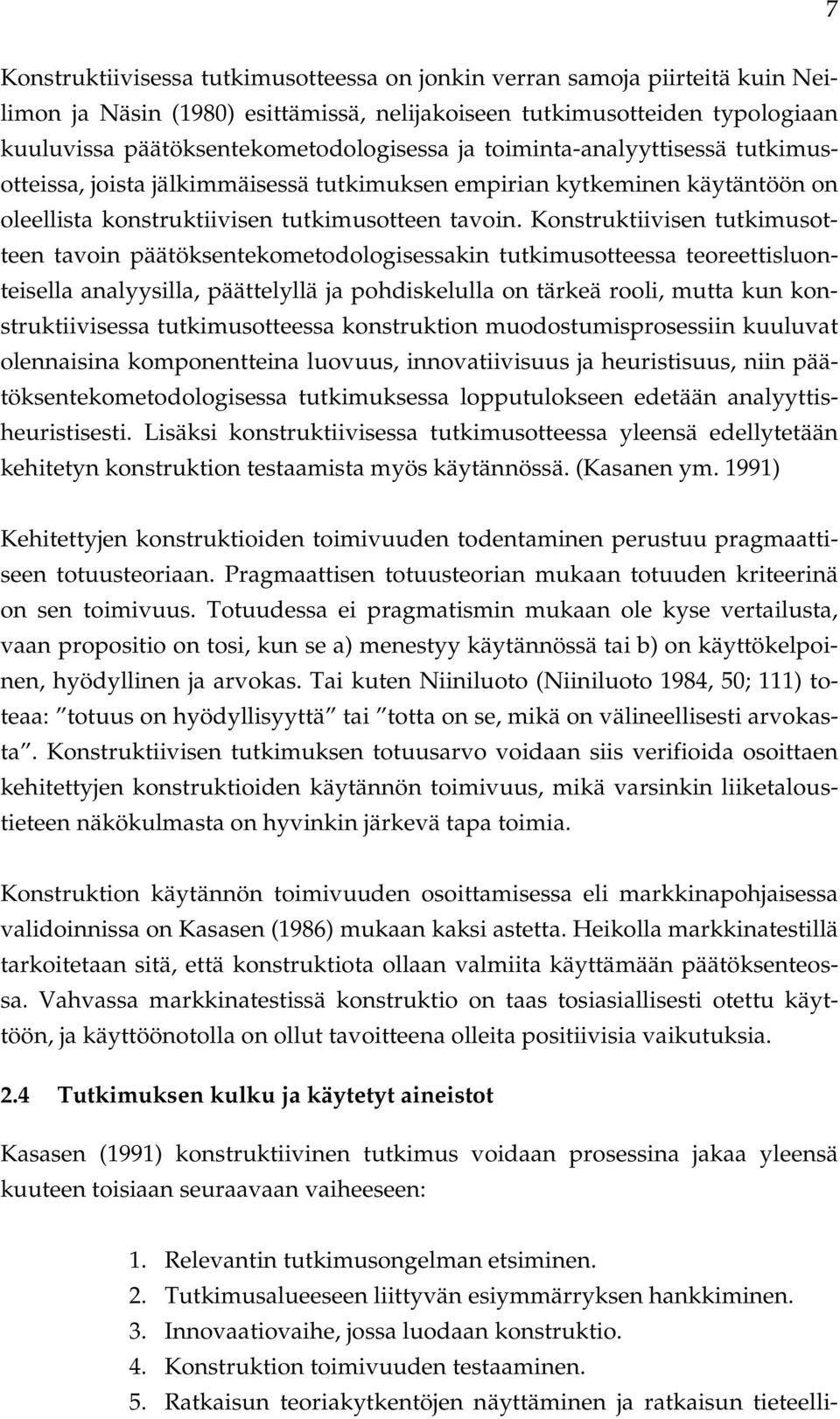 Konstruktiivisen tutkimusotteen tavoin päätöksentekometodologisessakin tutkimusotteessa teoreettisluonteisella analyysilla, päättelyllä ja pohdiskelulla on tärkeä rooli, mutta kun konstruktiivisessa