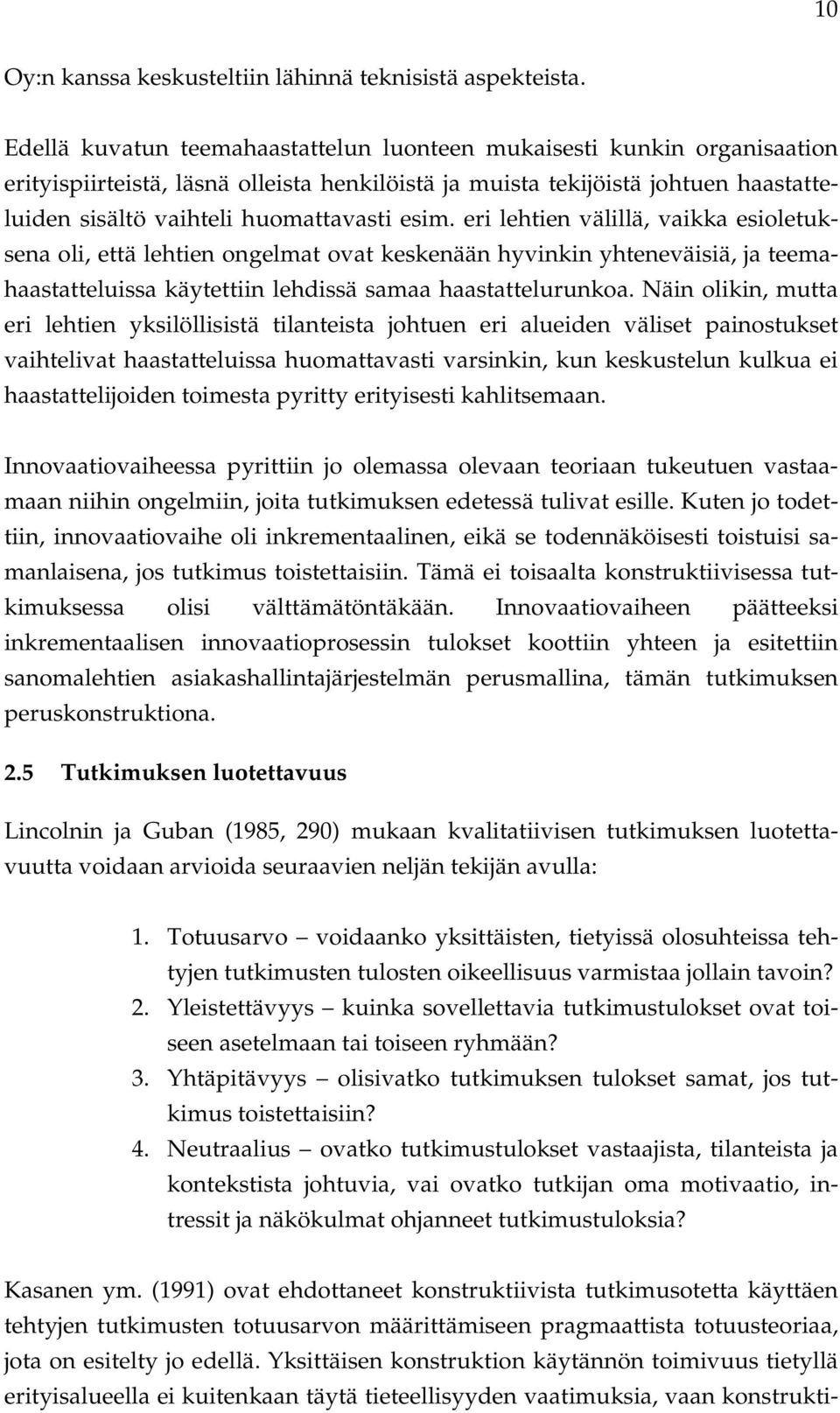 esim. eri lehtien välillä, vaikka esioletuksena oli, että lehtien ongelmat ovat keskenään hyvinkin yhteneväisiä, ja teemahaastatteluissa käytettiin lehdissä samaa haastattelurunkoa.