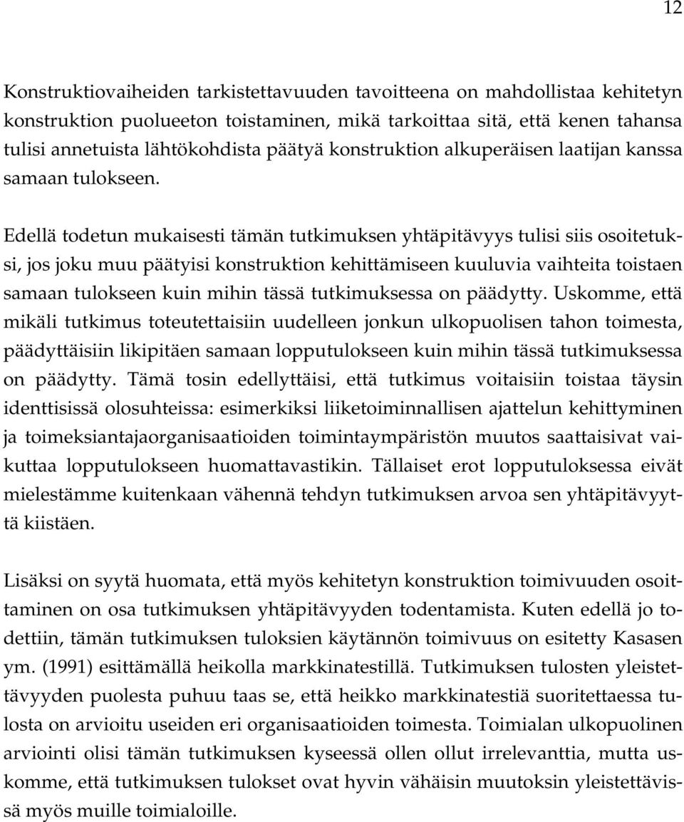 Edellä todetun mukaisesti tämän tutkimuksen yhtäpitävyys tulisi siis osoitetuksi, jos joku muu päätyisi konstruktion kehittämiseen kuuluvia vaihteita toistaen samaan tulokseen kuin mihin tässä