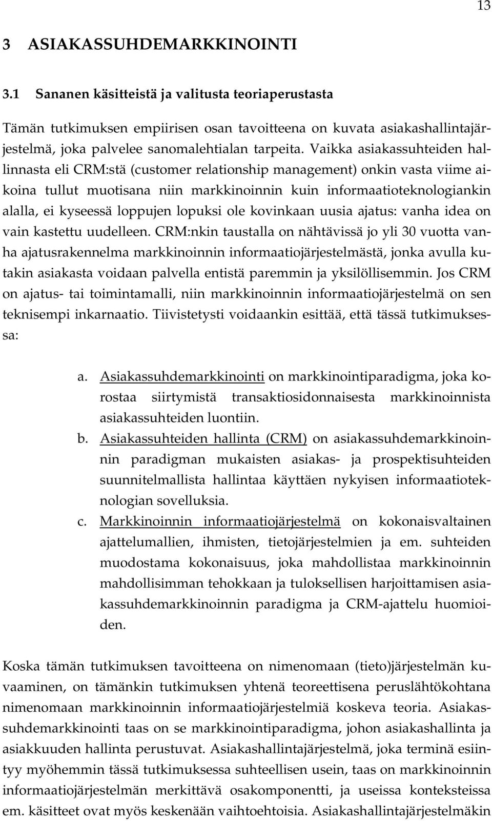 Vaikka asiakassuhteiden hallinnasta eli CRM:stä (customer relationship management) onkin vasta viime aikoina tullut muotisana niin markkinoinnin kuin informaatioteknologiankin alalla, ei kyseessä