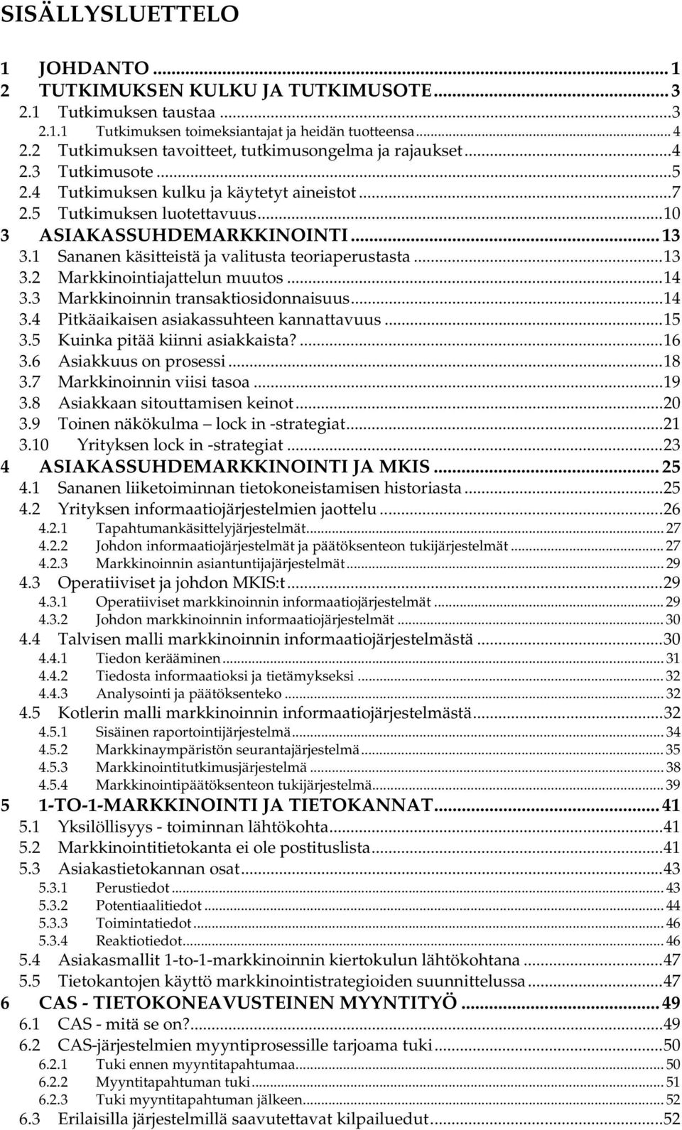 1 Sananen käsitteistä ja valitusta teoriaperustasta...13 3.2 Markkinointiajattelun muutos...14 3.3 Markkinoinnin transaktiosidonnaisuus...14 3.4 Pitkäaikaisen asiakassuhteen kannattavuus...15 3.