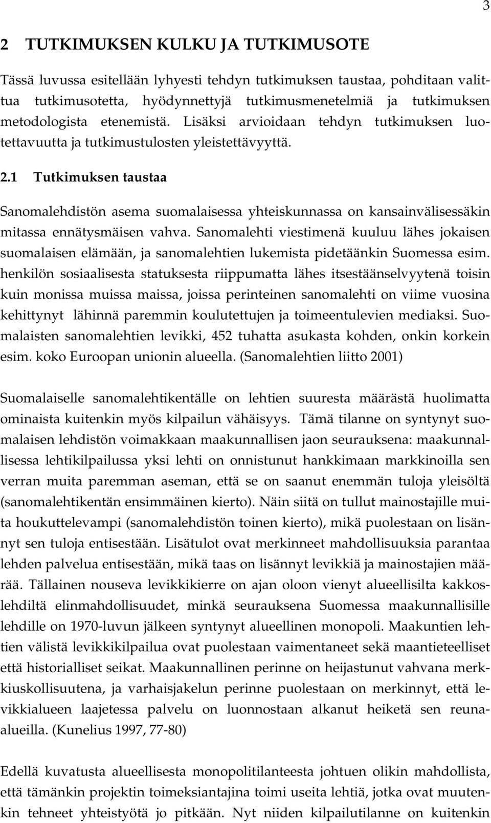 1 Tutkimuksen taustaa Sanomalehdistön asema suomalaisessa yhteiskunnassa on kansainvälisessäkin mitassa ennätysmäisen vahva.