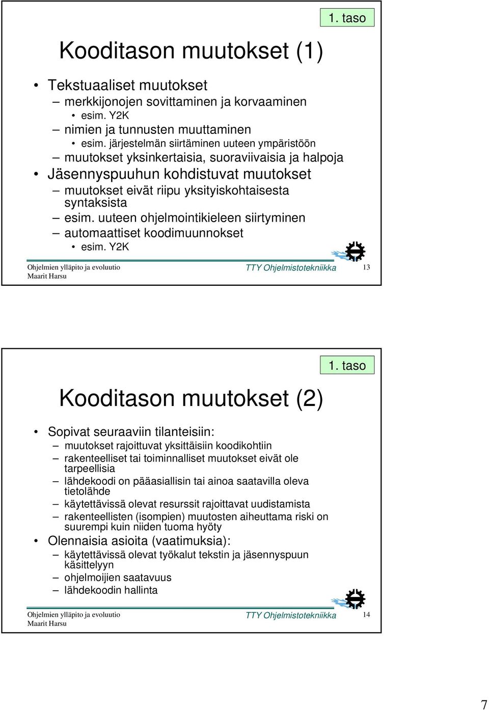 uuteen ohjelmointikieleen siirtyminen automaattiset koodimuunnokset esim. Y2K TTY Ohjelmistotekniikka 13 Kooditason muutokset (2) 1.