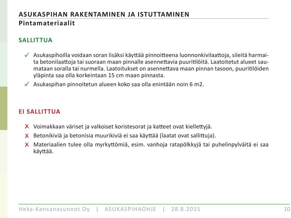 Laatoitukset on asenne ava maan pinnan tasoon, puuri löiden yläpinta saa olla korkeintaan 15 cm maan pinnasta. Asukaspihan pinnoitetun alueen koko saa olla enintään noin 6 m2.