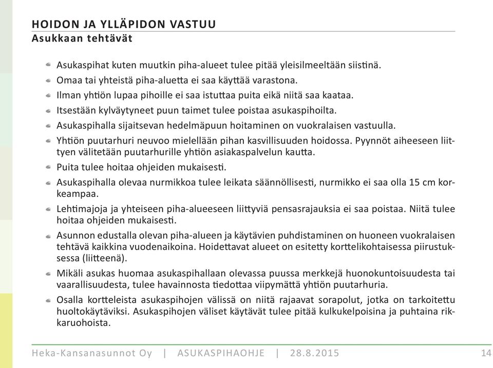 Asukaspihalla sijaitsevan hedelmäpuun hoitaminen on vuokralaisen vastuulla. Yh ön puutarhuri neuvoo mielellään pihan kasvillisuuden hoidossa.